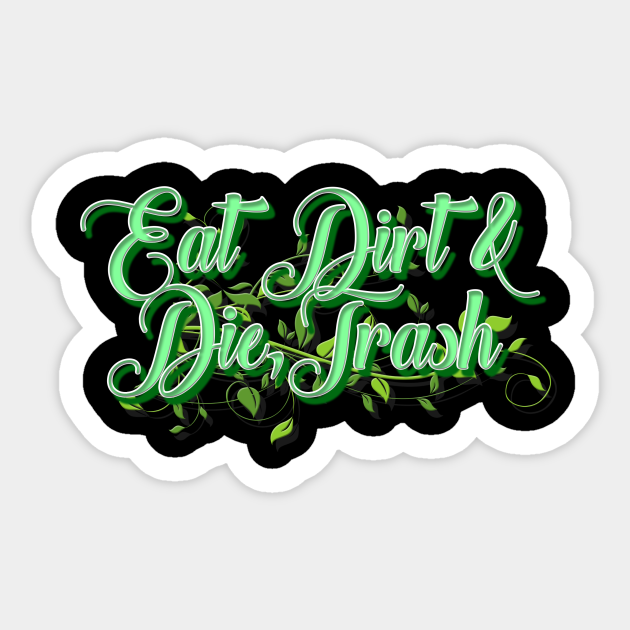 Eat Dirt & Die Trash - Golden Girls - Sticker | TeePublic